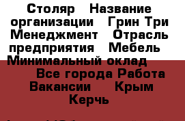 Столяр › Название организации ­ Грин Три Менеджмент › Отрасль предприятия ­ Мебель › Минимальный оклад ­ 60 000 - Все города Работа » Вакансии   . Крым,Керчь